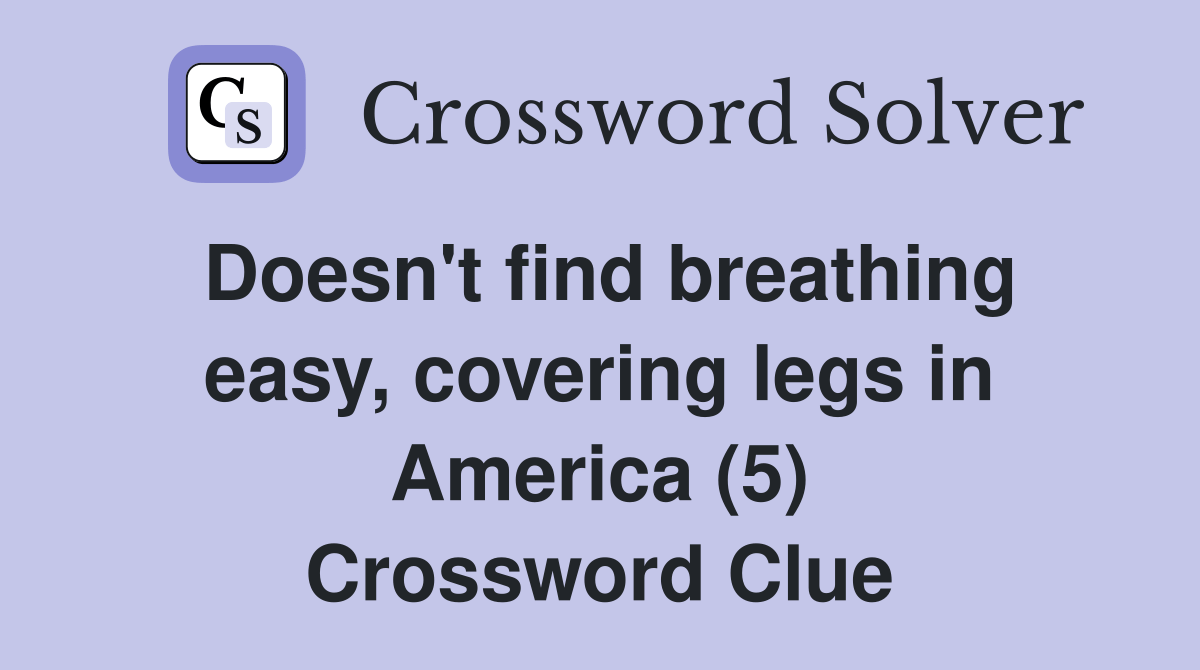 Doesn't find breathing easy, covering legs in America (5) Crossword